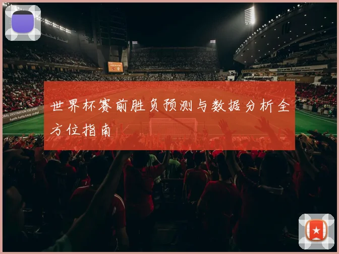 世界杯赛前胜负预测与数据分析全方位指南