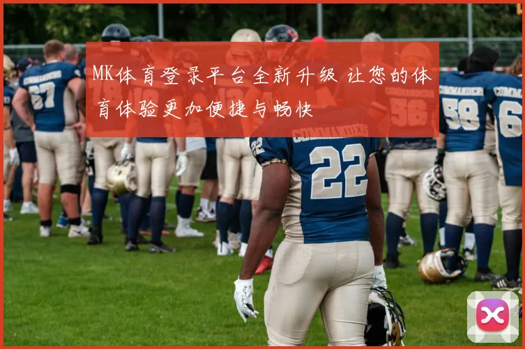 MK体育登录平台全新升级 让您的体育体验更加便捷与畅快